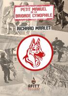 Couverture du livre « PETIT MANUEL DE LA BRIGADE CYNOPHILE » de Richard Marlet aux éditions Afitt Editions