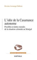 Couverture du livre « L'idée de la Casamance autonome : Possibles et dettes morales de la situation coloniale au Sénégal » de Severine Awenengo Dalberto aux éditions Karthala