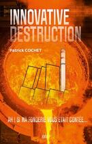 Couverture du livre « Innovative destruction : ah ! si ma fonderie vous était contée... » de Patrick Cochet aux éditions Edita