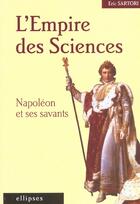 Couverture du livre « L'empire des sciences - napoleon et ses savants » de Eric Sartori aux éditions Ellipses