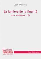 Couverture du livre « La lumière de la finalité ; entre intelligence et foi » de Jean D' Alancon aux éditions Tequi