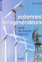 Couverture du livre « Eoliennes et aerogenerateurs - guide de l'energie eolienne » de Cunty Guy aux éditions Edisud