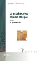 Couverture du livre « La psychanalyse comme éthique ; du grain à moudre » de Roland Chemama aux éditions Eres