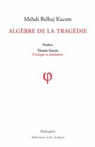 Couverture du livre « Algèbre de la tragédie » de Mehdi Belahj Kacem aux éditions Editions Leo Scheer