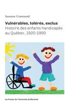 Couverture du livre « Vulnérables, tolérés, exclus : histoire des enfants handicapés au Québec, 1920-1990 » de Susanne Commend aux éditions Pu De Montreal
