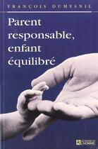 Couverture du livre « Parent Responsable Enfant Equilibre » de Francois Dumesnil aux éditions Editions De L'homme