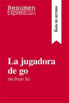 Couverture du livre « La jugadora de go de Shan Sa (GuÃ­a de lectura) : Resumen y anÃ¡lisis completo » de Resumenexpress aux éditions Resumenexpress