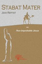 Couverture du livre « Stabat mater ; ou non-improbable Jésus » de Jean Reffait aux éditions Edilivre