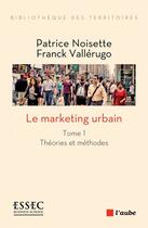 Couverture du livre « Le marketing urbain t.1 ; théories et méthodes » de Patrice Noisette aux éditions Editions De L'aube