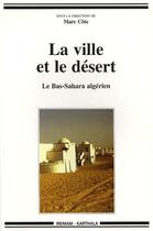 Couverture du livre « La ville et le désert ; le Bas-Sahara algérien » de Marc Cote aux éditions Karthala