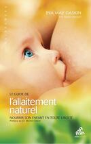 Couverture du livre « Le guide de l'allaitement naturel ; nourrir son enfant en toute liberté » de Ina May Gaskin aux éditions Mamaeditions