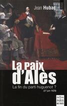 Couverture du livre « La paix d'Alès ; la fin du parti huguenot ? (27 juin 1629) » de Jean Hubac aux éditions Paris