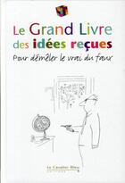 Couverture du livre « Le grand livre des idées reçues ; pour démêler le vrai du faux (édition 2011) » de  aux éditions Le Cavalier Bleu