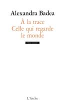 Couverture du livre « À la trace ; celle qui regarde le monde » de Alexandra Badea aux éditions L'arche