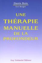 Couverture du livre « Therapie manuelle de la profondeur » de Danis Bois aux éditions Guy Trédaniel