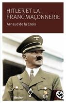 Couverture du livre « Hitler et la franc-maçonnerie » de Arnaud De La Croix aux éditions Editions Racine