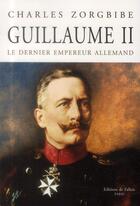 Couverture du livre « Guillaume II, le dernier empereur allemand » de Charles Zorgbibe aux éditions Fallois