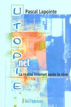 Couverture du livre « Utopie.net ; la réalité Internet après le rêve » de Pascal Lapointe aux éditions Multimondes