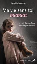 Couverture du livre « Ma vie sans toi, maman : Le récit d'une enfance dévastée par le suicide » de Jacinthe Lavergne aux éditions Jcl