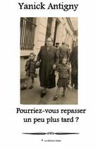 Couverture du livre « Pourriez-vous repasser un peu plus tard » de Yanick Antigny aux éditions Antya