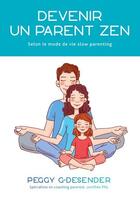 Couverture du livre « Devenir un parent zen ; selon le mode de vie slow parenting » de G-Desender Peggy aux éditions Books On Demand