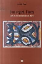 Couverture du livre « D'un regard, l'autre ; l'art et ses médiations au Maroc » de Farid Zahi aux éditions Marsam