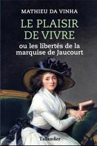 Couverture du livre « Le plaisir de vivre : ou les libertés de la marquise de Jaucourt » de Mathieu Da Vinha aux éditions Tallandier