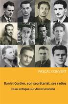 Couverture du livre « Daniel Cordier, son secrétariat, ses radios ; essai critique sur Alias Caracalla » de Pascal Convert aux éditions Librinova