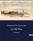 Couverture du livre « La Fille Elisa : Volume I » de Edmond De Goncourt aux éditions Culturea