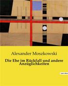 Couverture du livre « Die Ehe im Rückfall und andere Anzüglichkeiten » de Moszkowski Alexander aux éditions Culturea