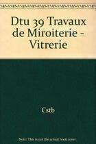 Couverture du livre « Dtu 39 travaux de miroiterie - vitrerie » de Cstb aux éditions Cstb