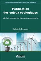 Couverture du livre « Politisation des enjeux écologiques ; de la forme au motif environnemental » de Gabrielle Bouleau aux éditions Iste