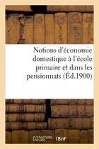 Couverture du livre « Notions d'economie domestique a l'ecole primaire et dans les pensionnats (ed.1900) » de  aux éditions Hachette Bnf