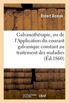 Couverture du livre « Galvanotherapie, ou de l'application du courant galvanique constant au traitement des maladies - ner » de Remak Robert aux éditions Hachette Bnf