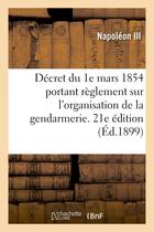 Couverture du livre « Decret du 1e mars 1854 portant reglement sur l'organisation et le service de la gendarmerie - . 21e » de Napoleon Iii/France aux éditions Hachette Bnf