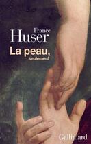 Couverture du livre « La peau, seulement » de France Huser aux éditions Gallimard
