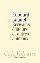 Couverture du livre « Écrivains, éditeurs et autres animaux » de Edouard Launet aux éditions Flammarion