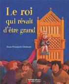 Couverture du livre « Le roi qui rêvait d'être grand » de Jean-Francois Dumont aux éditions Pere Castor