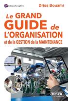 Couverture du livre « Le grand guide de l'organisation et de la gestion de la maintenance » de Bouami Driss aux éditions Afnor