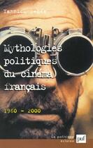 Couverture du livre « Mythologies politiques du cinéma francais (1960-2000) » de Yannick Dehee aux éditions Puf