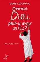 Couverture du livre « Comment Dieu peut-il avoir un Fils ? » de Denis Lecompte aux éditions Cerf