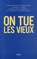 Couverture du livre « On tue les vieux » de Thierry Pons et Predali Dominique et Christophe Fernandez et Jacques Soubeyrand aux éditions Fayard