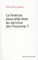Couverture du livre « La finance peut-elle être au service de l'homme ? » de Pierre De Lauzun aux éditions Desclee De Brouwer