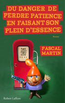 Couverture du livre « Du danger de perdre patience en faisant son plein d'essence » de Pascal Martin aux éditions Robert Laffont