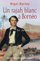 Couverture du livre « Un rajah blanc à Bornéo ; la vie de Sir James Brooke » de Nigel Barley aux éditions Payot