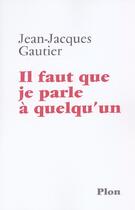 Couverture du livre « Il faut que je parle a quelqu'un » de Gautier Jean-Jacques aux éditions Plon