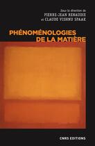 Couverture du livre « Phénoménologies de la matière » de Pierre-Jean Renaudie et Claude Vishnu Spaak aux éditions Cnrs