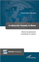 Couverture du livre « La rébellion touareg au Niger ; raisons de persistance et tentatives de solution » de Chekou Kore Lawel aux éditions L'harmattan