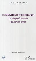 Couverture du livre « L'animation des territoires - les villages de vacances du tourisme social » de Luc Greffier aux éditions Editions L'harmattan