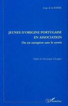 Couverture du livre « Jeunes d'origine portugaise en association - on est europeen sans le savoir » de Jorge De La Barre aux éditions Editions L'harmattan